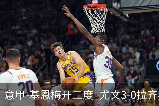 意甲-基恩梅开二度 尤文3-0拉齐奥力夺6连胜进前3
